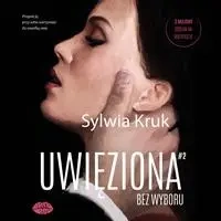 audiobook Uwięziona. Bez wyboru - Sylwia Kruk