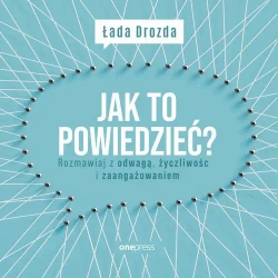 audiobook Jak to powiedzieć? Rozmawiaj z odwagą, życzliwością i zaangażowaniem - Łada Drozda