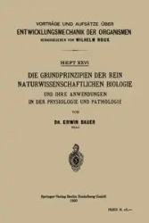 Die Grundprinzipien Der Rein Naturwissenschaftlichen Biologie Und Ihre Anwendungen in Der Physiologie Und Pathologie - Erwin Bauer