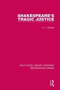 Shakespeare's Tragic Justice - Sisson C. J.