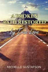 A Broken Path Restored by True Love - Michelle Gustafson