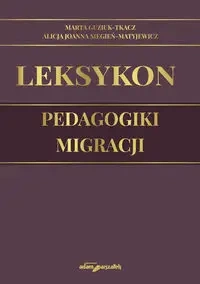 Leksykon pedagogiki migracji - Marta Guzik-Tkacz, Alicja Joanna Siegień-Matyjewi