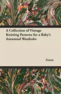 A Collection of Vintage Knitting Patterns for a Baby's Autumnal Wardrobe - Anon