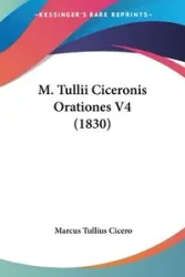 M. Tullii Ciceronis Orationes V4 (1830) - Marcus Cicero Tullius