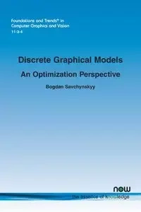 Discrete Graphical Models - An Optimization Perspective - Bogdan Savchynskyy
