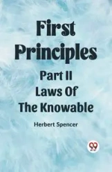 First Principles Part II Laws Of The Knowable - Spencer Herbert