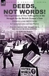 Deeds, Not Words!-the Experiences of Two Suffragettes in the Struggle for the British Women's Vote - Constance Lytton