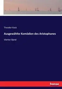 Ausgewählte Komödien des Aristophanes - Kock Theodor