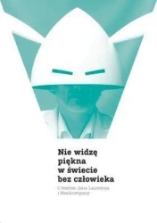 Nie widzę piękna w świecie bez człowieka - praca zbiorowa