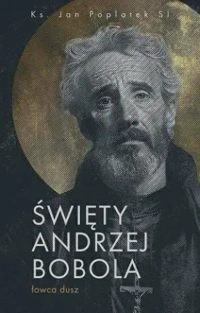 Święty Andrzej Bobola - Łowca dusz - Jan Poplatek SI