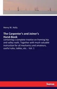 The Carpenter's and Joiner's Hand-Book - Holly Henry W.