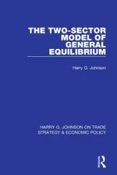 The Two-Sector Model of General Equilibrium - Johnson Harry G.