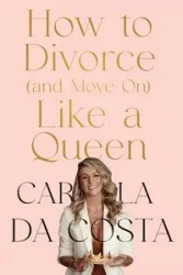 How to Divorce and Move On Like a Queen - Carla Da Costa
