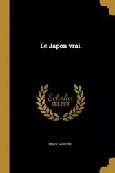 Le Japon vrai. - Martin Félix