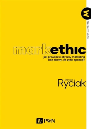MarkEthic. Jak prowadzić etyczny marketing bez... - Mariusz Ryciak
