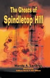 The Ghosts of Spindletop Hill - Wanda Landrey
