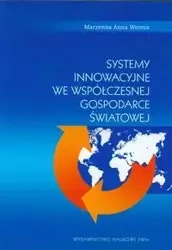 Systemy innowacyjne we współczesnej gospodarce światowej - Anna Weresa Marzenna