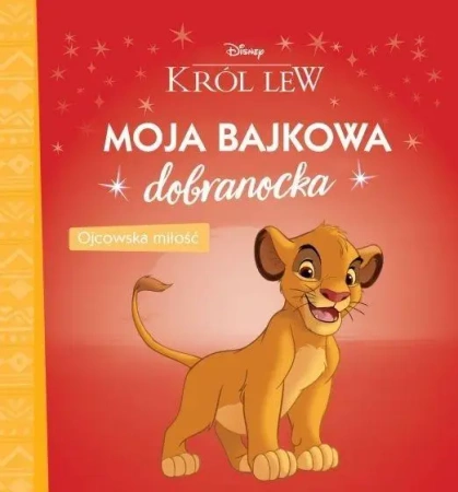 Król lew. Moja bajkowa dobranocka. Ojcowska miłość - praca zbiorowa