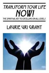 Transform Your Life NOW! - Grant Laurie URI