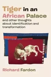 Tiger in an African Palace, and Other Thoughts about Identification and Transformation - Richard Fardon