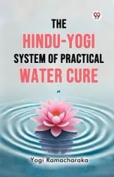 The Hindu-Yogi System of Practical Water Cure - Ramacharaka Yogi