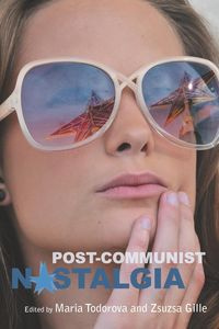 Post-communist Nostalgia - Todorova Maria