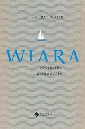 Wiara. Praktyczny przewodnik - ks. Jan Frąckowiak