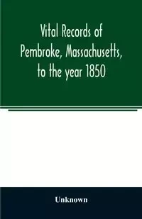 Vital records of Pembroke, Massachusetts, to the year 1850 - Unknown