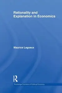 Rationality and Explanation in Economics - Maurice Lagueux
