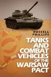 Tanks and Combat Vehicles of the Warsaw Pact - Russell Phillips