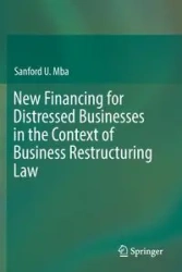 New Financing for Distressed Businesses in the Context of Business Restructuring Law - Sanford U. Mba