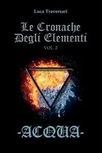 Acqua - Le Cronache Degli Elementi - Volume 2 - Traversari Luca