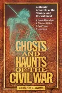 Ghosts and Haunts of the Civil War - Coleman Christopher