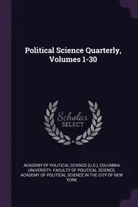 Political Science Quarterly, Volumes 1-30 - Academy of Political Science (U.S.)
