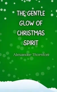 The Gentle Glow of Christmas Spirit - Alexander Thornton