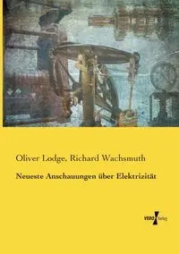 Neueste Anschauungen über Elektrizität - Oliver Lodge