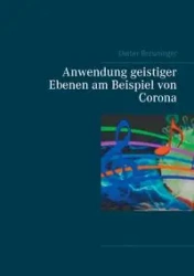 Anwendung geistiger Ebenen am Beispiel von Corona - Breuninger Dieter
