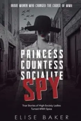 Princess, Countess, Socialite, Spy - Elise Baker