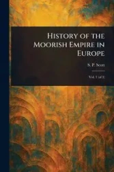 History of the Moorish Empire in Europe - Scott S. P. (Samuel Parsons)