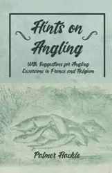 Hints on Angling - With Suggestions for Angling Excursions in France and Belgium - Palmer Hackle