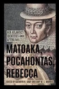 Matoaka, Pocahontas, Rebecca - Gray Kathryn N