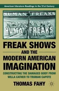 Freak Shows and the Modern American Imagination - Thomas Fahy