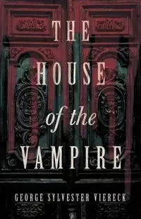 The House of the Vampire - George Sylvester Viereck