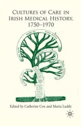 Cultures of Care in Irish Medical History, 1750-1970 - Cox C.
