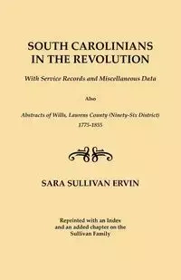 South Carolinians in the Revolution. with Service Records and Miscellaneous Data. Also, Abstracts of Wills, Laurens County (Ninety-Six District), 1775 - Ervin Sara Sullivan