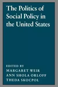 The Politics of Social Policy in the United States - Weir Margaret