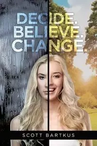 Decide. Believe. Change. - Scott Bartkus