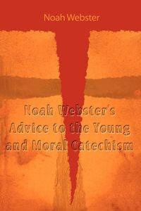 Noah Webster's Advice to the Young and Moral Catechism - Noah Webster