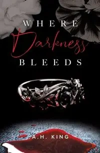 Where Darkness Bleeds - King A.H.