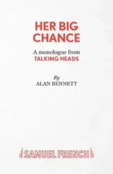Her Big Chance - A monologue from Talking Heads - Bennett Alan